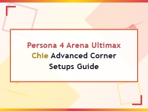 Advanced Chie Corner Tactics in Persona 4 Arena Ultimax