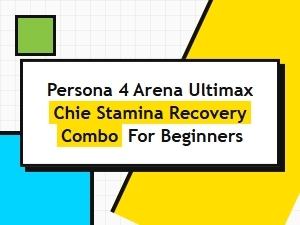 Chie Stamina Recovery Combos for Beginners