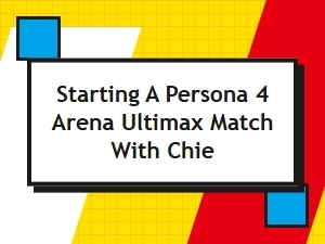 Begin Your Chie Fight in Persona 4 Arena Ultimax